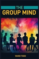 The Group Mind: Exploring the Power and Dynamics of Collective Thought (2024 Guide for Novices) 3689441846 Book Cover