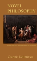NOVEL PHILOSOPHY: New ideas about Ethics, Epistemology, Science and the sweet Life B0CGG6GX3K Book Cover