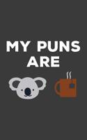 My Puns Are: My Puns Are Koala Tea Notebook - Cute Koality Quality Puns Doodle Diary Book As Gift For Pun Telling Koalas Lover Who Loves Dad Bad Jokes, Wildlife Wild Animals, Eucalyptus And Australia! 1077301758 Book Cover