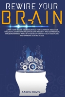 Rewire your brain: HOW TO USE NEUROSCIENCE FOR ELIMINATE NEGATIVE THOUGHT, OVERTHINKING, OVERCOME ANXIETY AND DEPRESSION, PHOBIAS. MANAGE ANGER TO ... SELF DISCIPLINE AND IMPROVE SOCIAL SKILLS. B089CRK1TN Book Cover