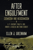 After Engulfment: Cosmicism and Neocosmicism in H. P. Lovecraft, Philip K. Dick, Robert A. Heinlein, and Frank Herbert 1614983771 Book Cover