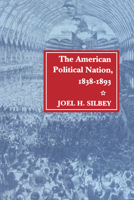 The American Political Nation, 1838-1893 (Stanford Studies in the New Political Hi) 0804723389 Book Cover