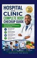 Hospital And Clinic Complete Body Checkup Guide: Your Complete Guide to Preventive Care, Prevent Diseases, Prevent Infections B0GYYS3PNZ Book Cover