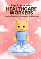 Tapi Appreciates Healthcare Workers: Celebrating Care, Compassion, and Courage 1972071246 Book Cover