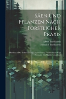 Säen Und Pflanzen Nach Forstlicher Praxis: Handbuch Der Holzerziehung: Forstwirthen, Forstbesitzern Und Freunden Des Waldes Gewidmet 1022821180 Book Cover