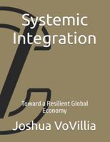 Systemic Integration: Toward a Resilient Global Economy (Wealth and the Global Economy: How Prosperity Devours Itself) B0G4GM89P4 Book Cover
