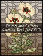 Flowers and Patterns Coloring Book for Adults: Anxiety and Stress Relieving Coloring Book for Adults Relaxation with Bouquets, Floral Patterns, Roses, Wildflowers, and much more B0924CY6B3 Book Cover