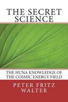 The Secret Science: The Huna Knowledge of the Cosmic Energy Field 1981929983 Book Cover