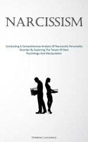 Narcissism: Conducting A Comprehensive Analysis Of Narcissistic Personality Disorder By Exploring The Tenets Of Dark Psychology And Manipulation 1837876371 Book Cover