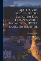 Quellen Zur Geschichte Des Zeitalters Der Französischen Revolution, ERSTER BAND, ERSTER THEIL 101801246X Book Cover