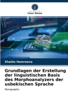 Grundlagen der Erstellung der linguistischen Basis des Morphoanalyzers der usbekischen Sprache: Monographie 6203633828 Book Cover