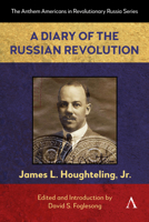 A Diary of the Russian Revolution (Anthem Americans in Revolutionary Russia, 1) 1839997486 Book Cover