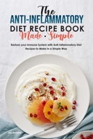 The Anti-Inflammatory Diet Recipe Book Made Simple: Restore your Immune System with Anti-Inflammatory Diet Recipes to Make in a Simple Way 1801836914 Book Cover