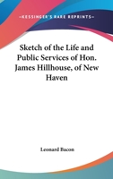 Sketch Of The Life And Public Services Of Hon. James Hillhouse, Of New Haven 1163253871 Book Cover