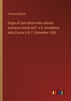 Elogio di Carlo Botta nella solenne adunanza tenuta dall'I. e R. Accademia della Crusca il dì 11 Settembre 1838 (Italian Edition) 3385071534 Book Cover
