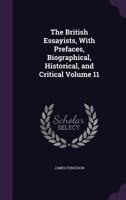 The British Essayists, With Prefaces, Biographical, Historical, and Critical Volume 11 1347206213 Book Cover