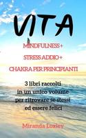 Vita: MINDFULNESS + STRESS ADDIO + CHAKRA PER PRINCIPIANTI - 3 libri raccolti in un unico volume per ritrovare se stessi ed essere felici 1092325220 Book Cover