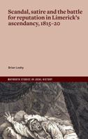 Scandal, satire and the battle for reputation in Limerick’s ascendancy, 1815–20 ‘Unconquerable Malice’ 180151223X Book Cover