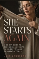 She Starts Again: A 90-Day Guide to Rebuilding Your Life, Your Identity, and Yourself After 40 (THE SHE SERIES) 1963160525 Book Cover
