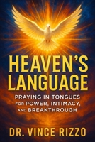 Heaven’s Language: Praying in Tongues for Power, Intimacy, and Breakthrough B0FPRFWMW7 Book Cover