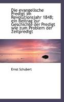 Die Evangelische Predigt Im Revolutionsjahr 1848; Ein Beitrag Zur Geschichte Der Predigt Wie Zum Pro 1116778084 Book Cover