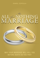 The All-for-Nothing Marriage: Why your Marriage Will Kill You Before Death Do You Part 1525552228 Book Cover