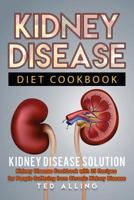 Kidney Disease Diet Cookbook: Kidney Disease Solution: Kidney Disease Cookbook with 25 Recipes for People Suffering from Chronic Kidney Disease 1539400727 Book Cover