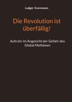 Die Revolution ist überfällig!: Aufruhr im Angesicht der Gefahr des Global Meltdown (German Edition) 3819246002 Book Cover