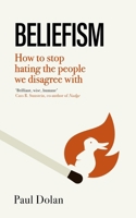 Beliefism: How to stop hating the people we disagree with 0349128693 Book Cover