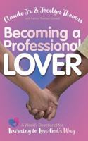 Becoming a Professional Lover: A Weekly Devotional for Learning to Love God's Way 0578550245 Book Cover