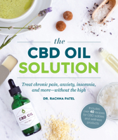 The CBD Oil Solution: Treat Chronic Pain, Anxiety, Insomnia, and More—Without the High 1465480765 Book Cover
