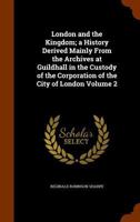 London and the Kingdom; A History Derived Mainly from the Archives at Guildhall in the Custody of the Corporation of the City of London Volume 2 1146762232 Book Cover