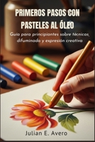 Primeros Pasos con Pasteles al Óleo: Guía para principiantes sobre técnicas, difuminado y expresión creativa (Spanish Edition) B0H17J8DG3 Book Cover