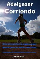 Adelgazar Corriendo - Cómo principiantes de jogging pueden quemar grasa de manera más rápida - Desde equipos de vestimenta hasta la nutrición correcta 1499756887 Book Cover