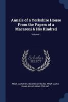 Annals of a Yorkshire House From the Papers of a Macaroni & His Kindred; Volume 1 1021607487 Book Cover