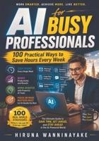 AI for Busy Professionals: 100 Practical Ways to Save Hours Every Week (Guidebook Series) B0HHS4PZMC Book Cover