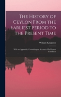 The History of Ceylon From the Earliest Period to the Present Time: With an Appendix, Containing an Account of Its Present Condition 1018363408 Book Cover