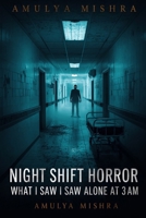 Night Shift Horror: What I Saw Alone at 3AM: Terrifying True-Style Encounters from Hospitals, Museums, Highways, Hotels & the Morgue B0G2RXHWHM Book Cover