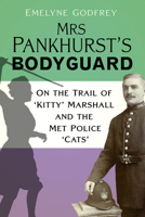 Mrs Pankhurst's Bodyguard: On the Trail of ‘Kitty’ Marshall and the Met Police ‘Cats’ 1803991755 Book Cover
