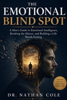 The Emotional Blind Spot: A Man's Guide to Emotional Intelligence, Breaking the Silence, and Building a Life Worth Feeling B0H9JKQ767 Book Cover