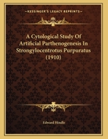 A Cytological Study Of Artificial Parthenogenesis In Strongylocentrotus Purpuratus 0548882118 Book Cover