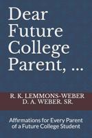 Dear Future College Parent, ...: Affirmations for Every Parent of a Future College Student 1082253286 Book Cover