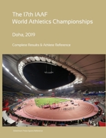 17th World Athletics Championships - Doha 2019. Complete Results & Athlete Reference 0244860637 Book Cover