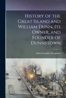 History of the Great Island and William Dunn, Its Owner, and Founder of Dunnstown 9354481744 Book Cover