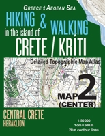 Hiking & Walking in the Island of Crete/Kriti Map 2 (Center) Detailed Topographic Map Atlas 1: 50000 Central Crete Heraklion Greece Aegean Sea: Trails, Hikes & Walks Topographic Map 1986555550 Book Cover