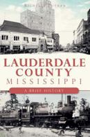 Lauderdale County, Mississippi:: A Brief History 1609490215 Book Cover