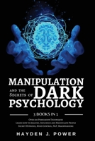 MANIPULATION and the Secrets of DARK PSYCHOLOGY: 3 books in 1 - Over 100 Persuasion Techniques. Learn how to Analyze, Influence and Manipulate People. Covert Hypnosis, Mind Control, NLP, Brainwashing 180144725X Book Cover