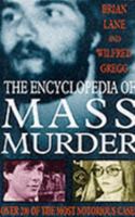 The Encyclopedia of Mass Murder: A Chillling Collection of Mass Murder Cases 0786713569 Book Cover