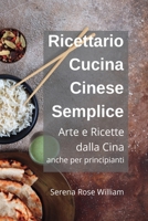 Ricettario Cucina Cinese per Principianti: Ricette semplici dalla Cina a casa tua! B0BQXL4KP1 Book Cover