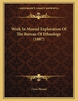 Work In Mound Exploration Of The Bureau Of Ethnology (1887) 1165741539 Book Cover